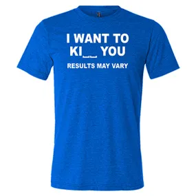 I Want To Ki__ You Results May Vary Shirt Unisex